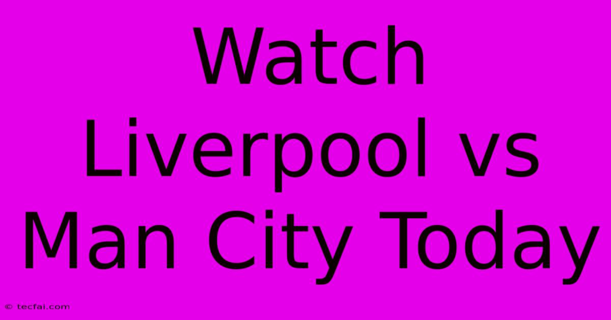 Watch Liverpool Vs Man City Today