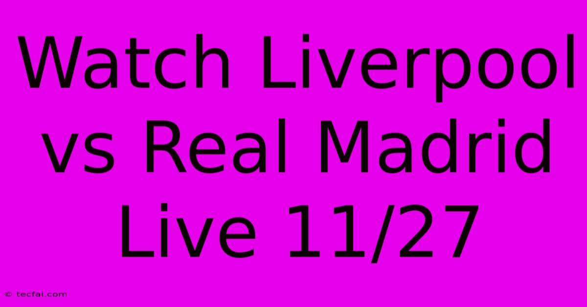 Watch Liverpool Vs Real Madrid Live 11/27