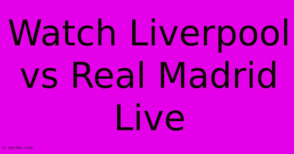 Watch Liverpool Vs Real Madrid Live