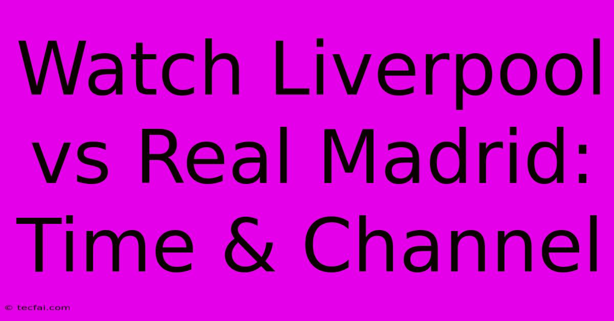 Watch Liverpool Vs Real Madrid: Time & Channel