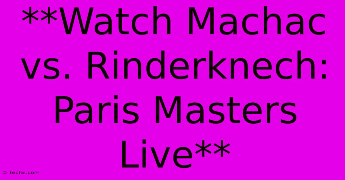 **Watch Machac Vs. Rinderknech: Paris Masters Live**