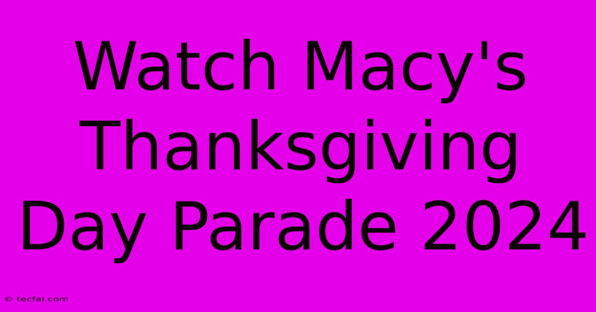 Watch Macy's Thanksgiving Day Parade 2024