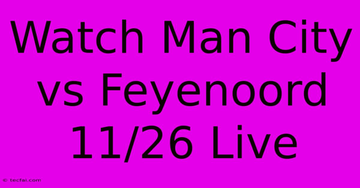 Watch Man City Vs Feyenoord 11/26 Live