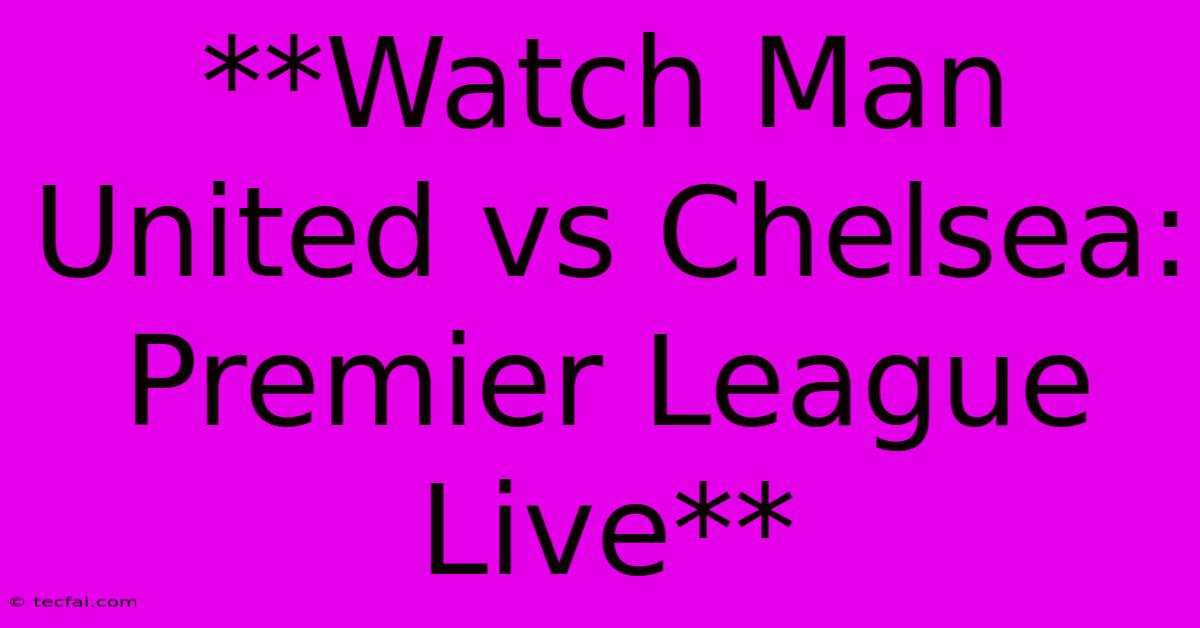 **Watch Man United Vs Chelsea: Premier League Live**