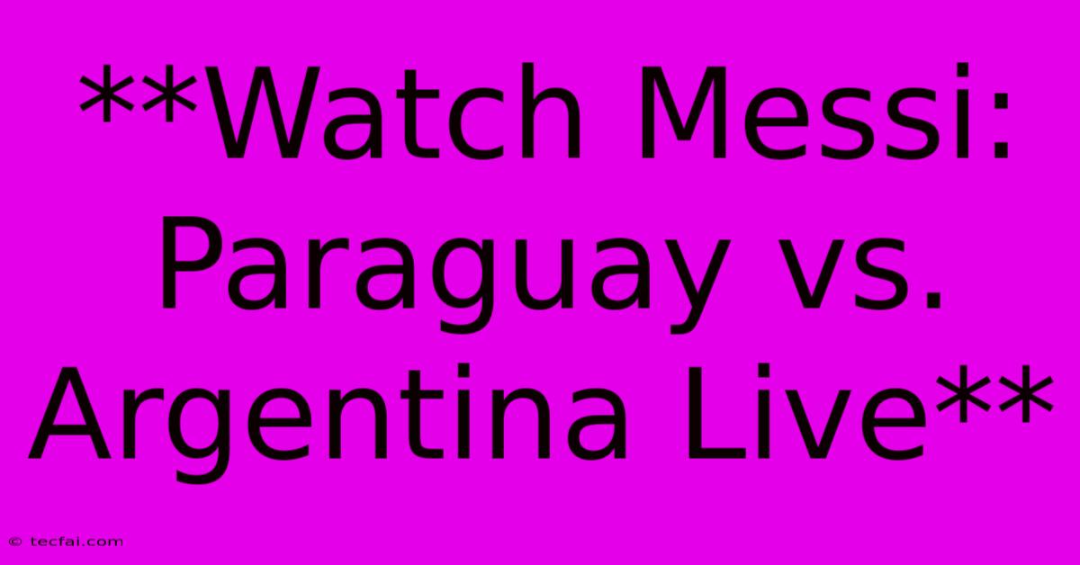 **Watch Messi: Paraguay Vs. Argentina Live**