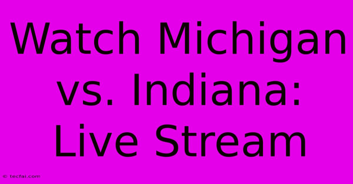 Watch Michigan Vs. Indiana: Live Stream