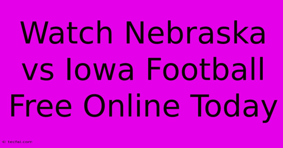 Watch Nebraska Vs Iowa Football Free Online Today