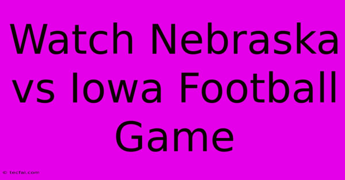 Watch Nebraska Vs Iowa Football Game