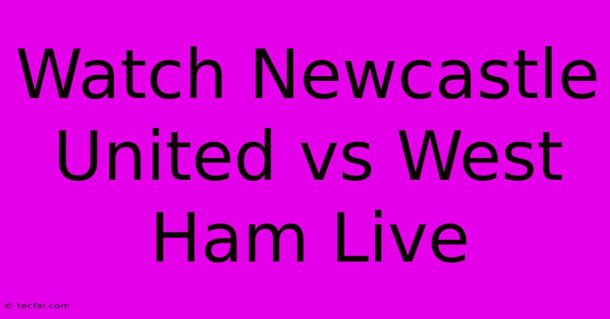 Watch Newcastle United Vs West Ham Live