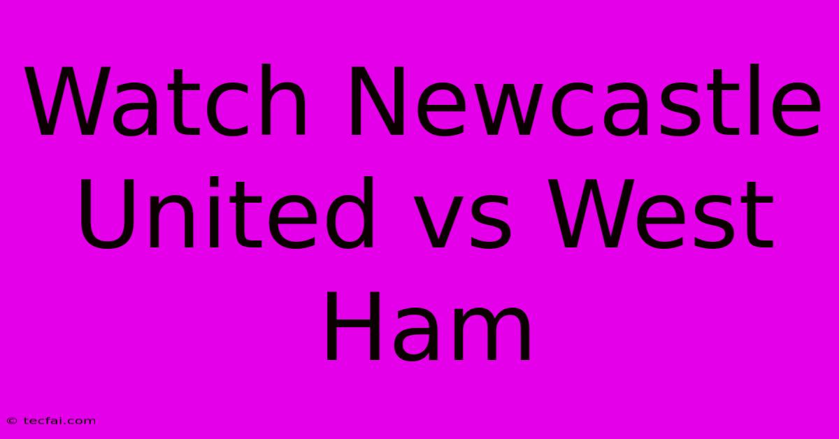 Watch Newcastle United Vs West Ham