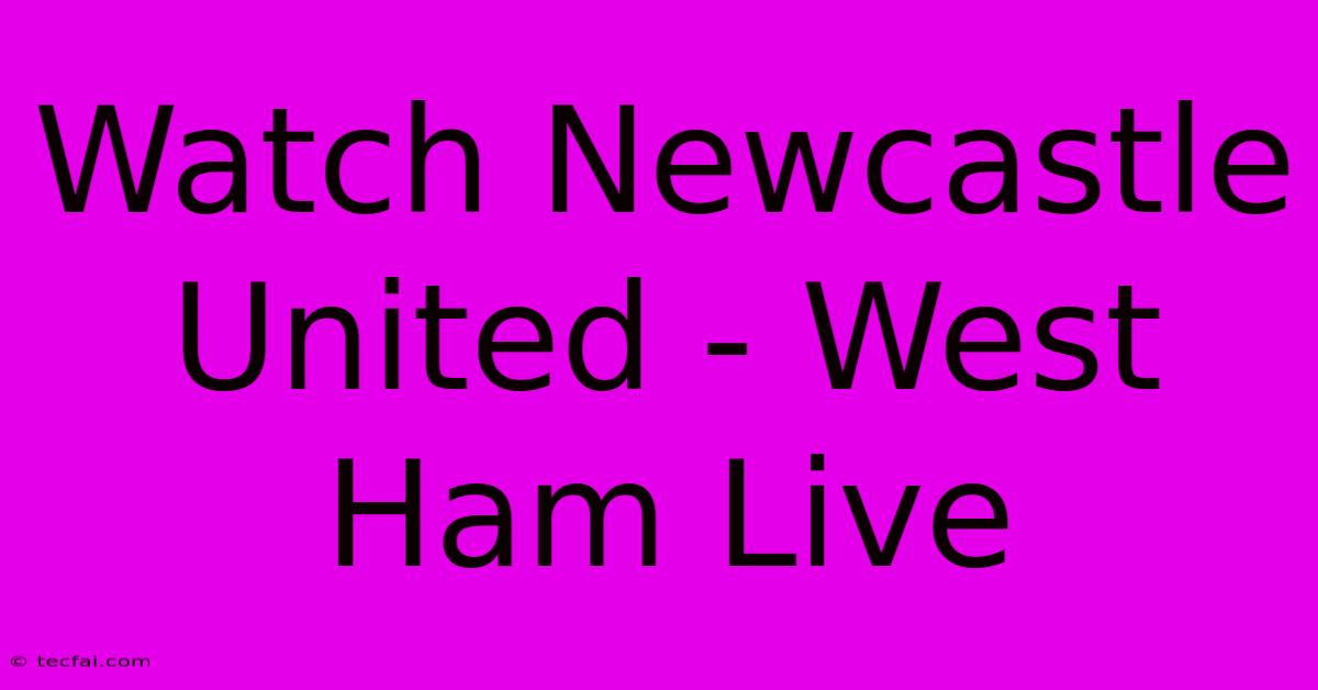 Watch Newcastle United - West Ham Live