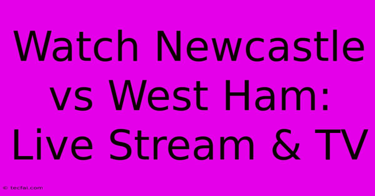 Watch Newcastle Vs West Ham: Live Stream & TV