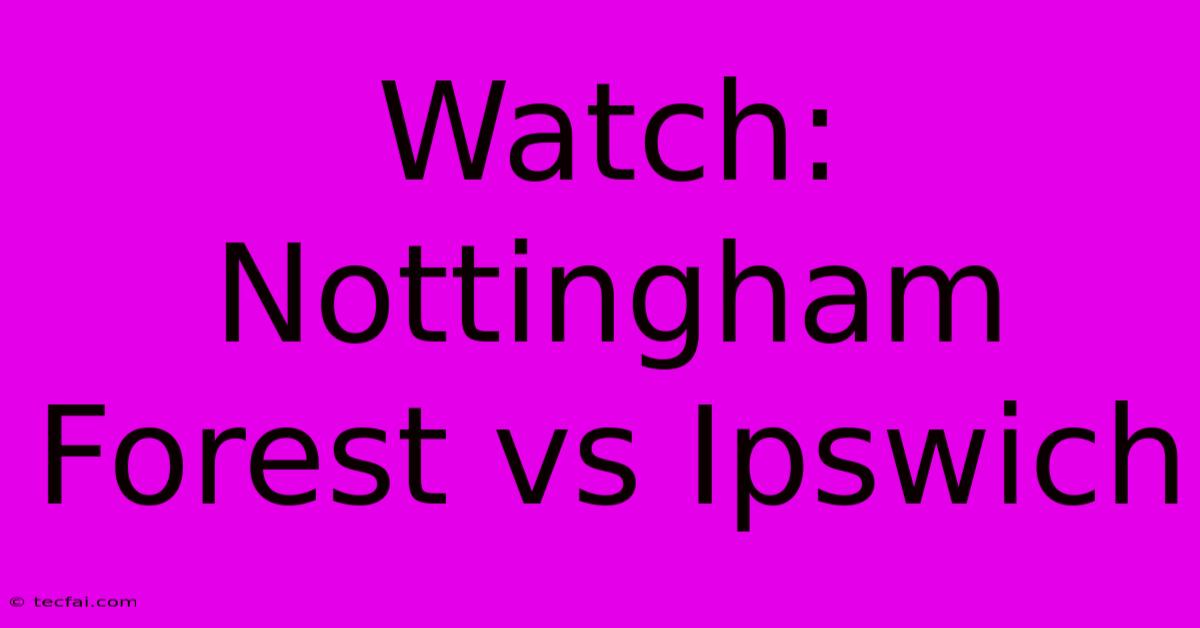 Watch: Nottingham Forest Vs Ipswich