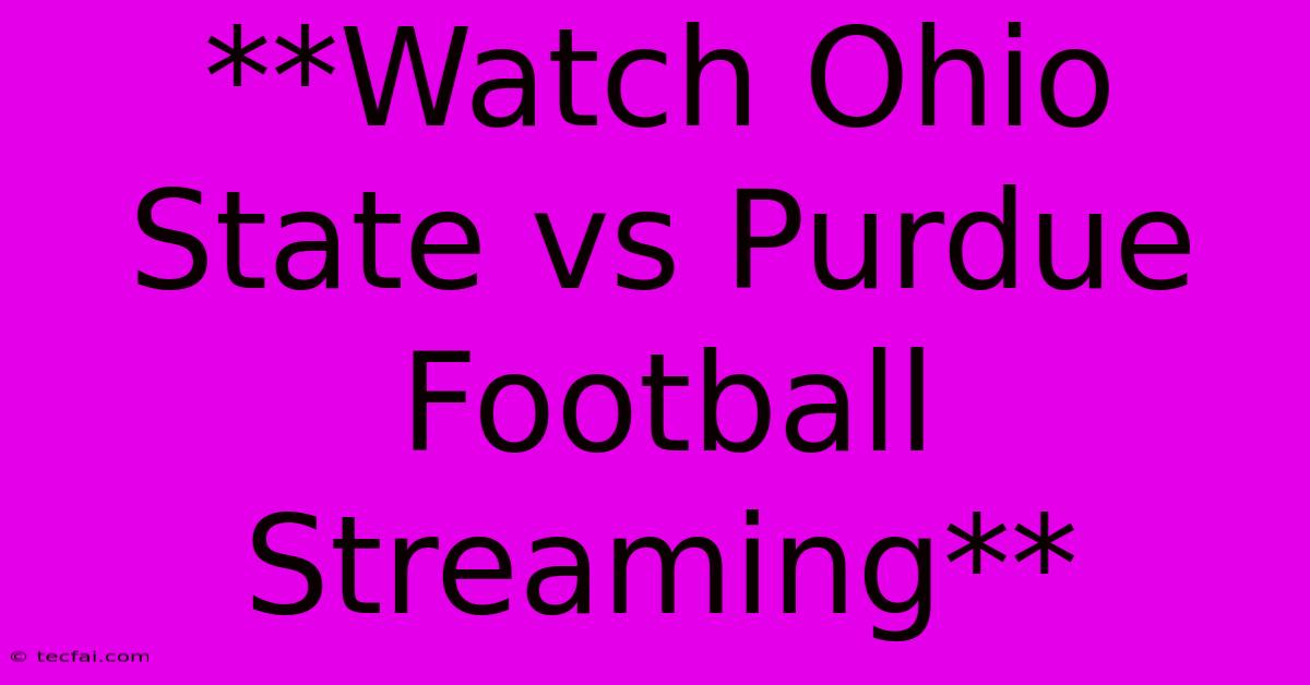 **Watch Ohio State Vs Purdue Football Streaming**