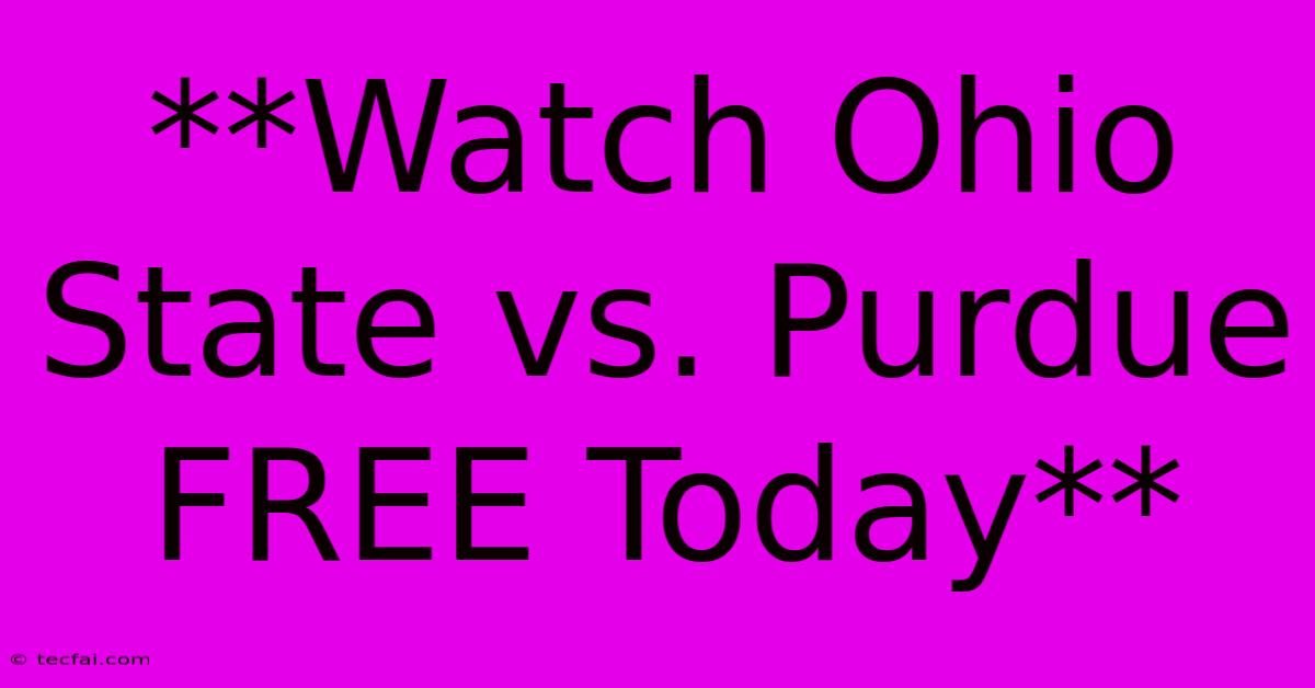 **Watch Ohio State Vs. Purdue FREE Today**