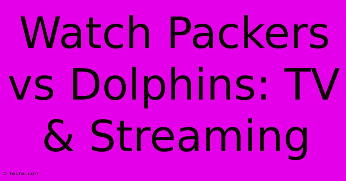 Watch Packers Vs Dolphins: TV & Streaming