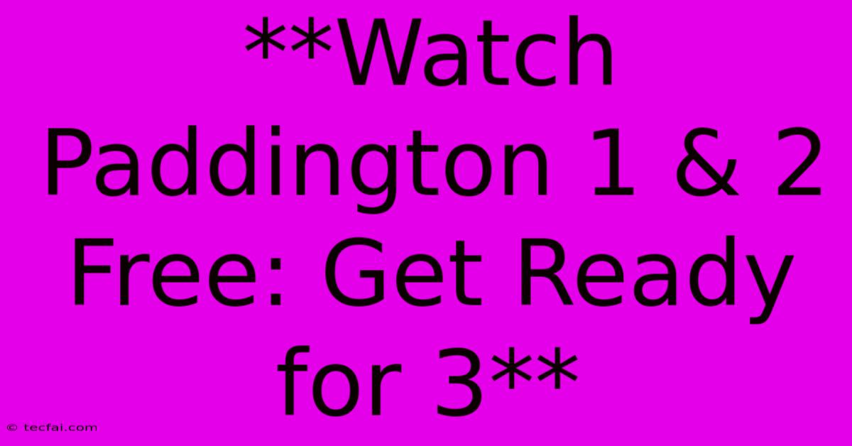 **Watch Paddington 1 & 2 Free: Get Ready For 3**