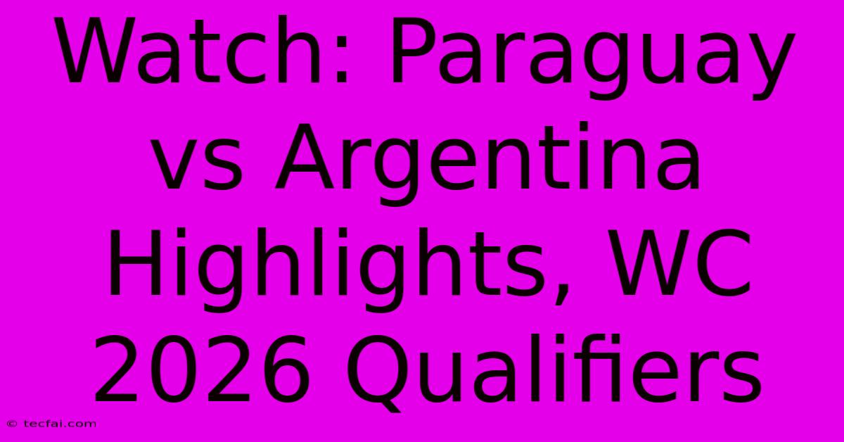 Watch: Paraguay Vs Argentina Highlights, WC 2026 Qualifiers 