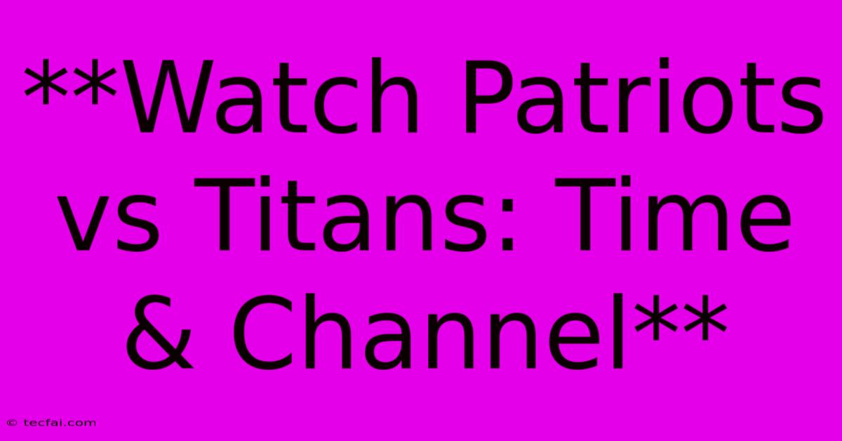 **Watch Patriots Vs Titans: Time & Channel**