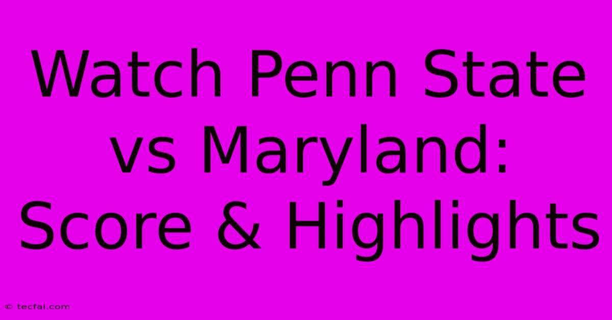 Watch Penn State Vs Maryland: Score & Highlights