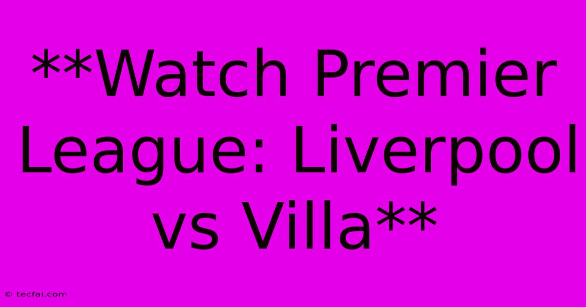 **Watch Premier League: Liverpool Vs Villa**