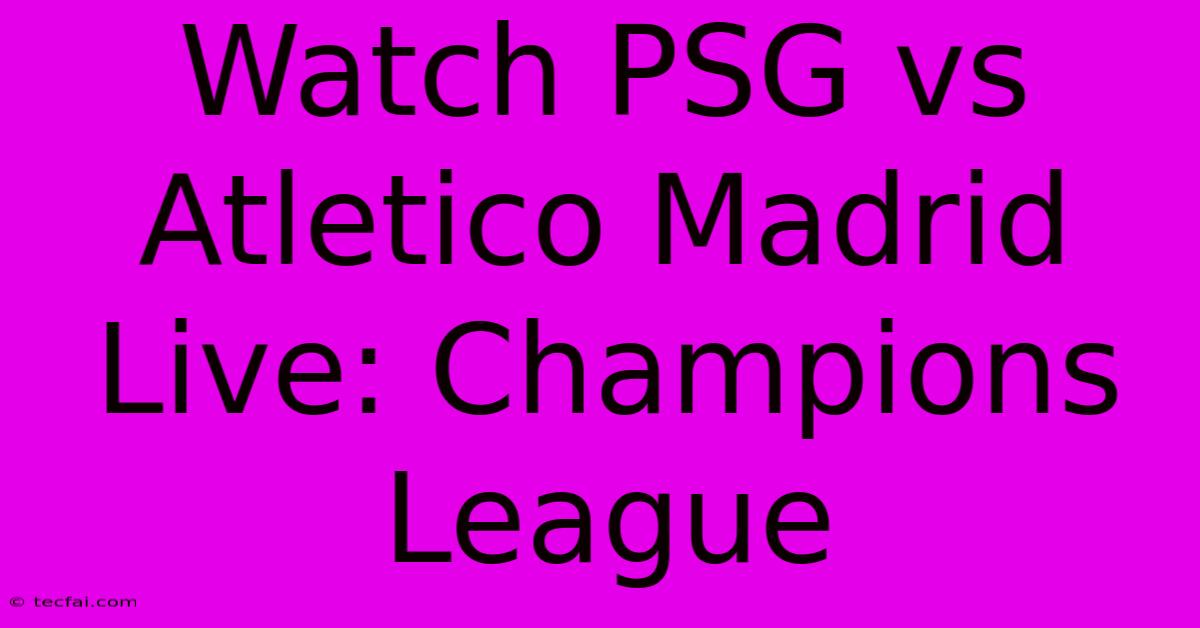 Watch PSG Vs Atletico Madrid Live: Champions League