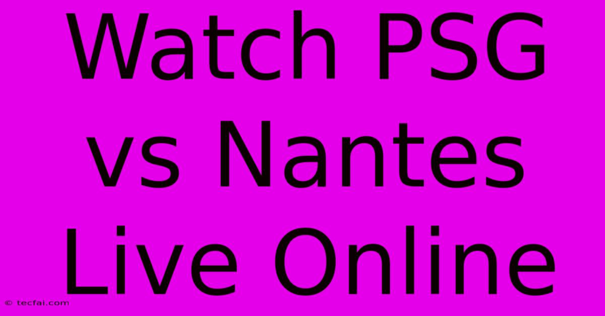 Watch PSG Vs Nantes Live Online