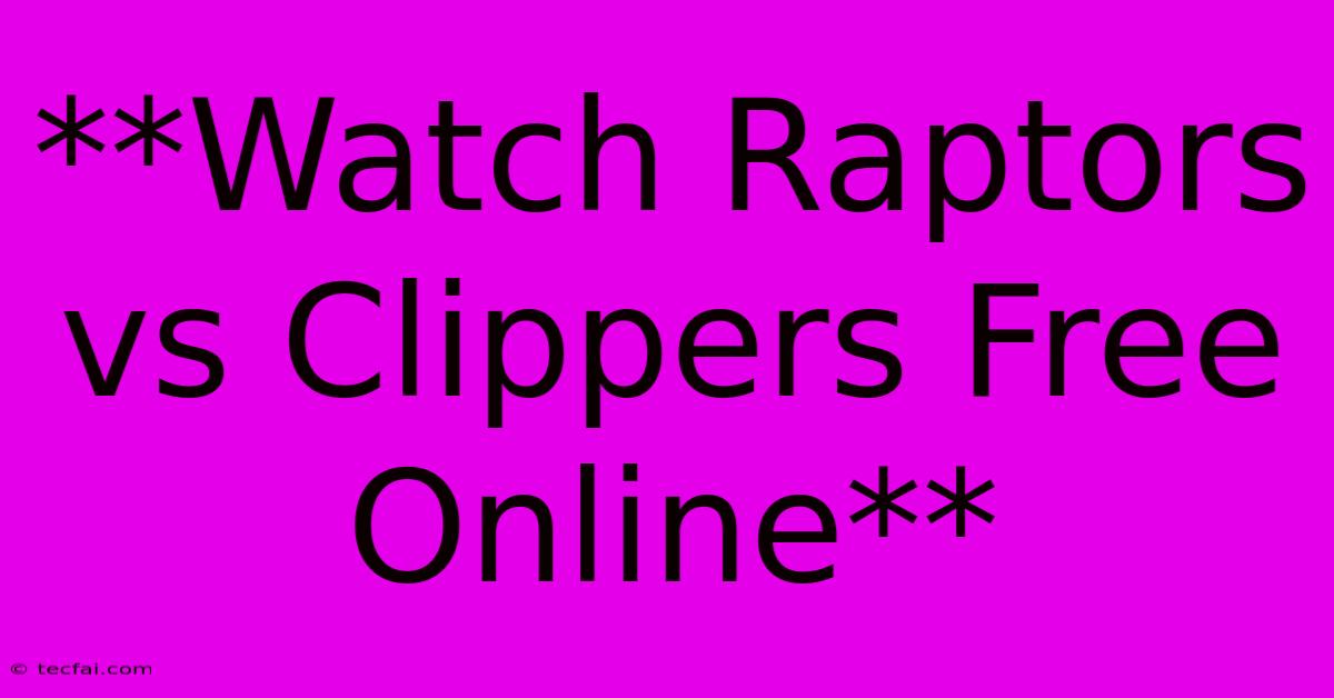 **Watch Raptors Vs Clippers Free Online**