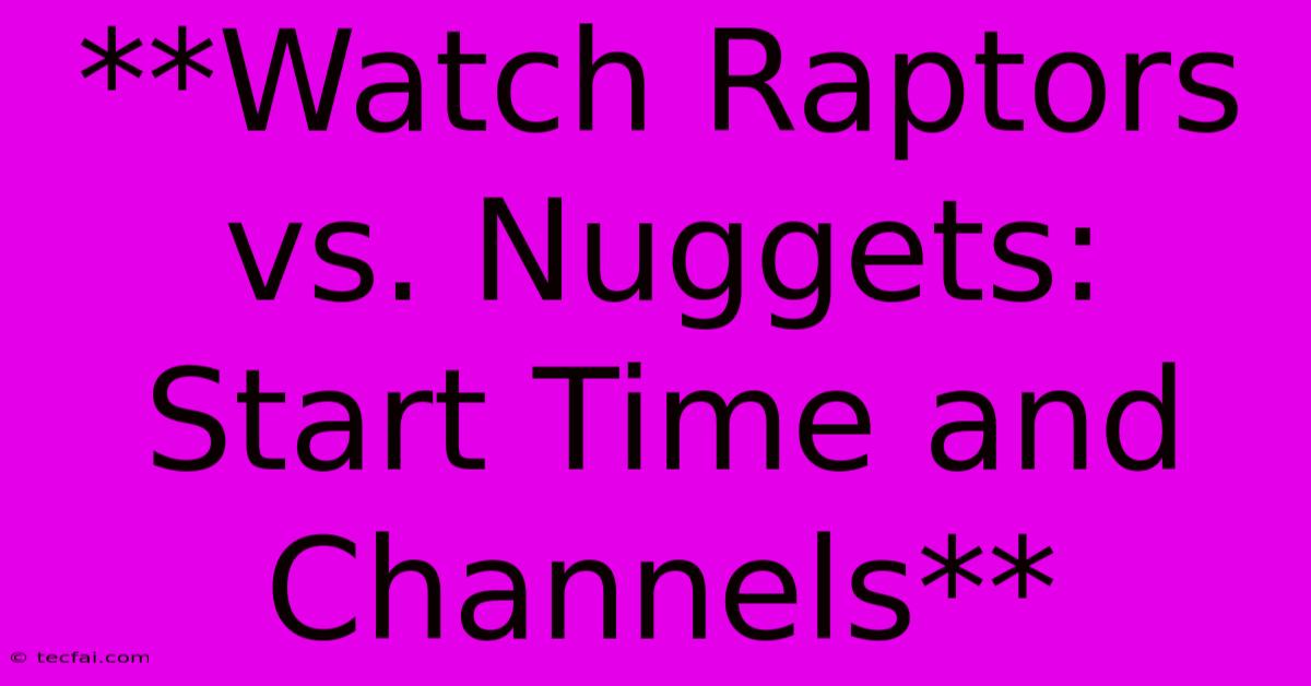 **Watch Raptors Vs. Nuggets: Start Time And Channels**