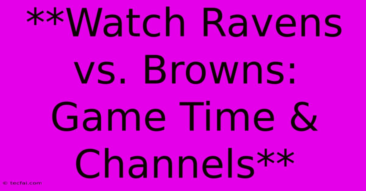 **Watch Ravens Vs. Browns: Game Time & Channels** 