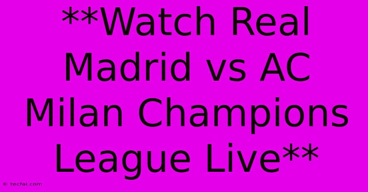 **Watch Real Madrid Vs AC Milan Champions League Live**