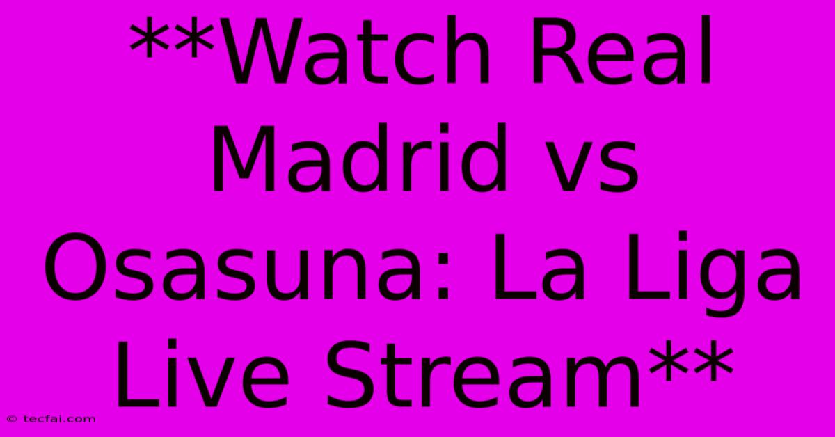 **Watch Real Madrid Vs Osasuna: La Liga Live Stream**