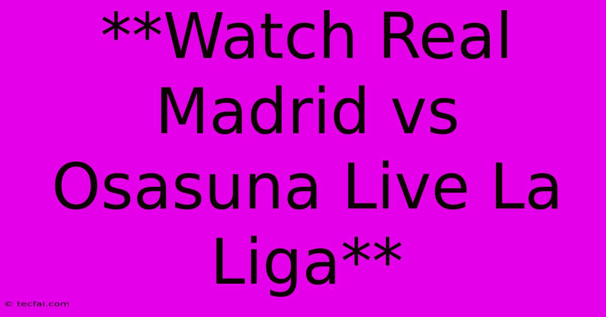 **Watch Real Madrid Vs Osasuna Live La Liga**