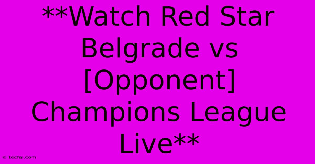 **Watch Red Star Belgrade Vs [Opponent] Champions League Live**