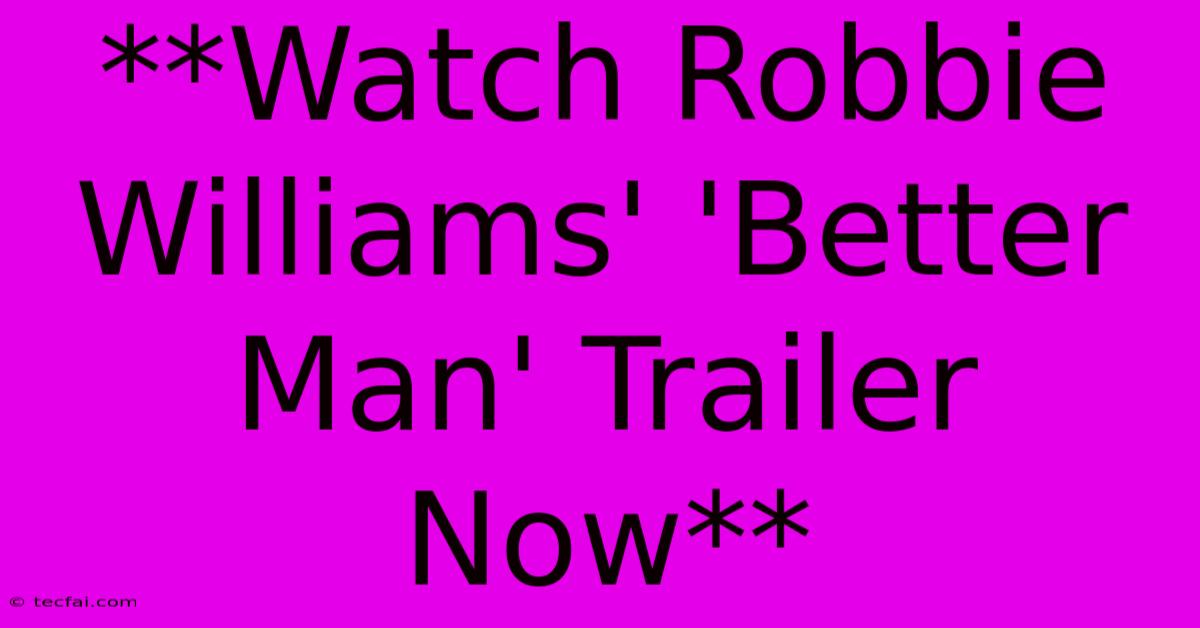 **Watch Robbie Williams' 'Better Man' Trailer Now** 