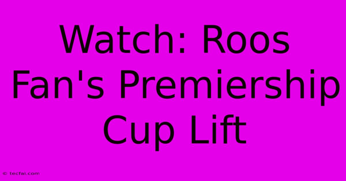 Watch: Roos Fan's Premiership Cup Lift