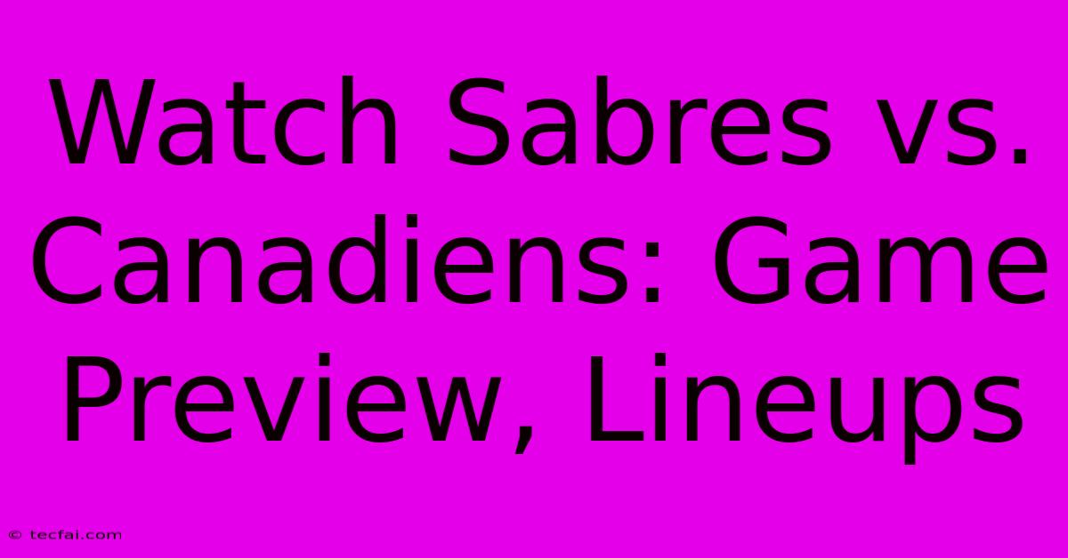 Watch Sabres Vs. Canadiens: Game Preview, Lineups 