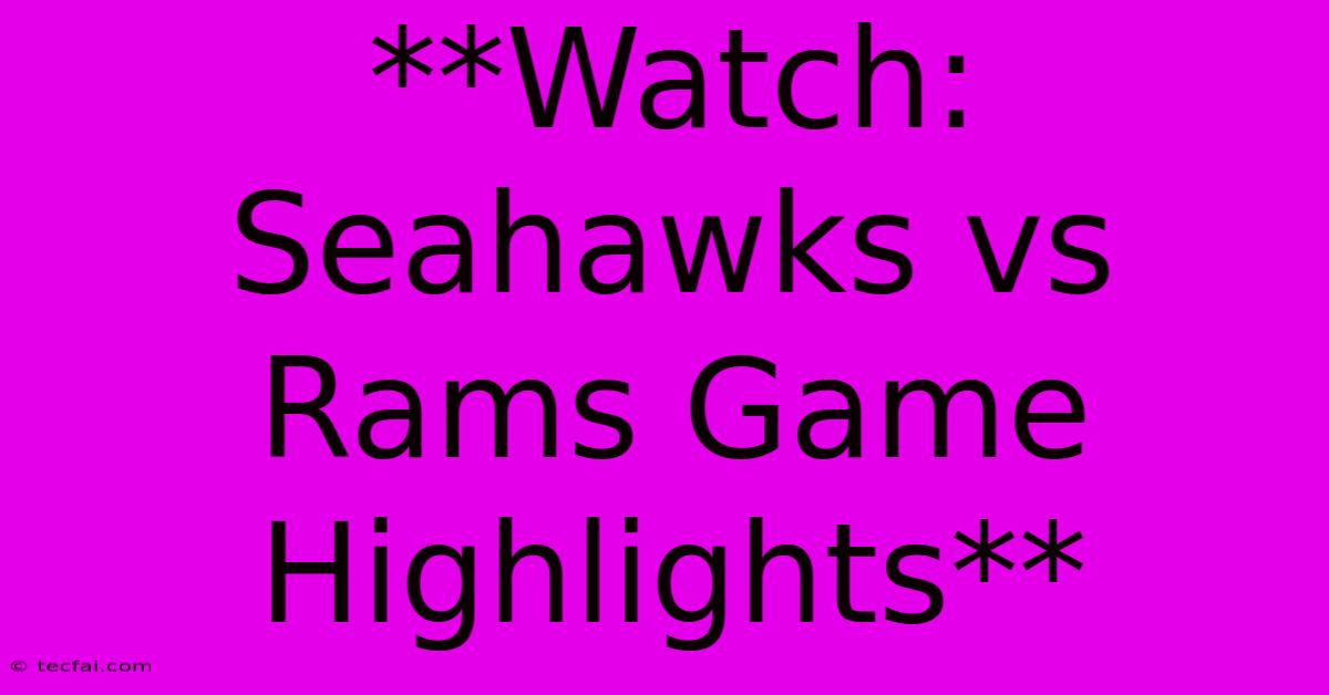 **Watch: Seahawks Vs Rams Game Highlights**