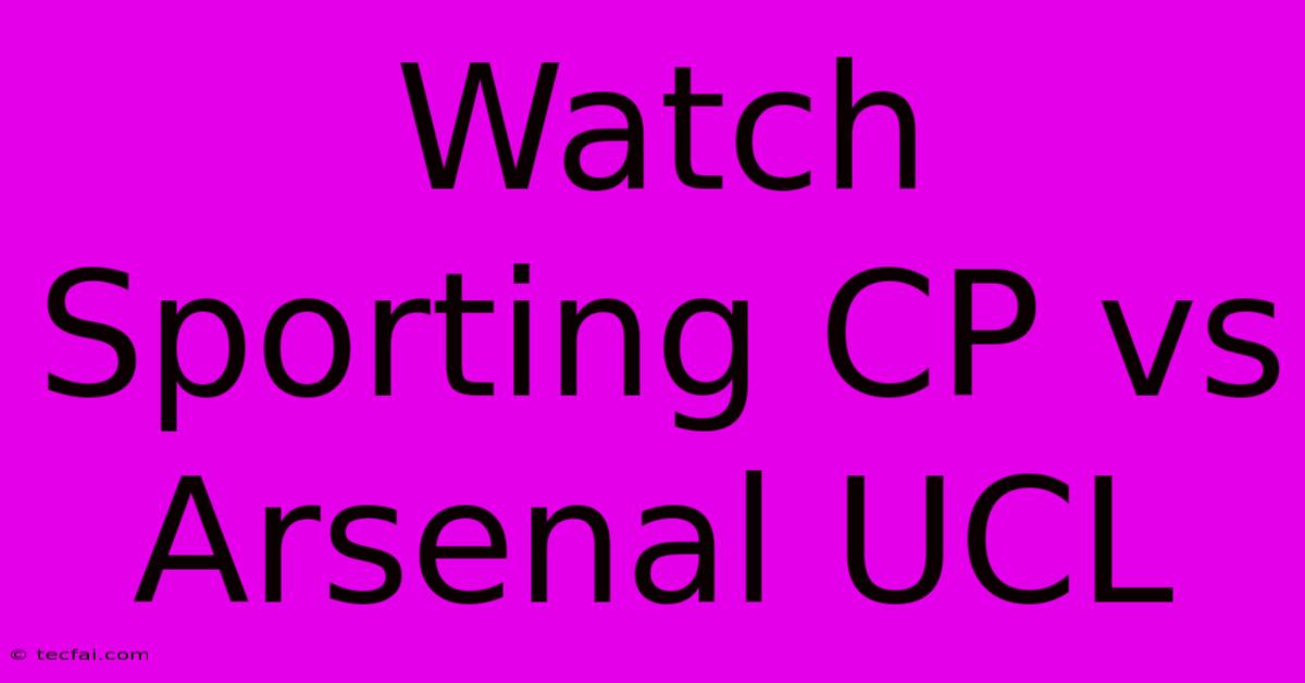 Watch Sporting CP Vs Arsenal UCL