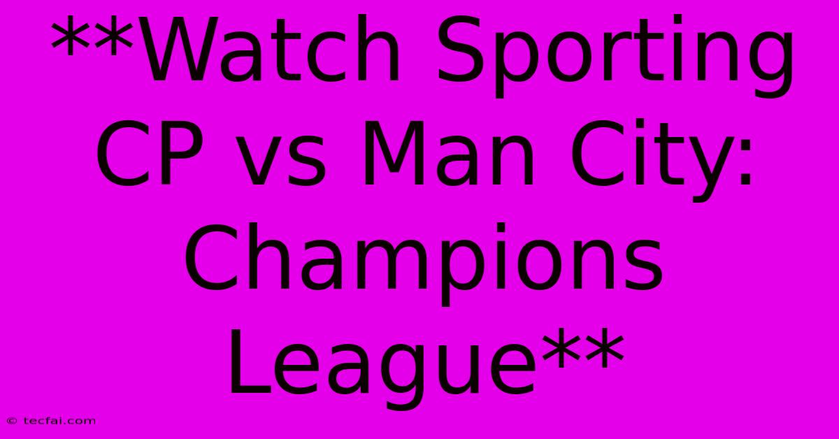 **Watch Sporting CP Vs Man City: Champions League**