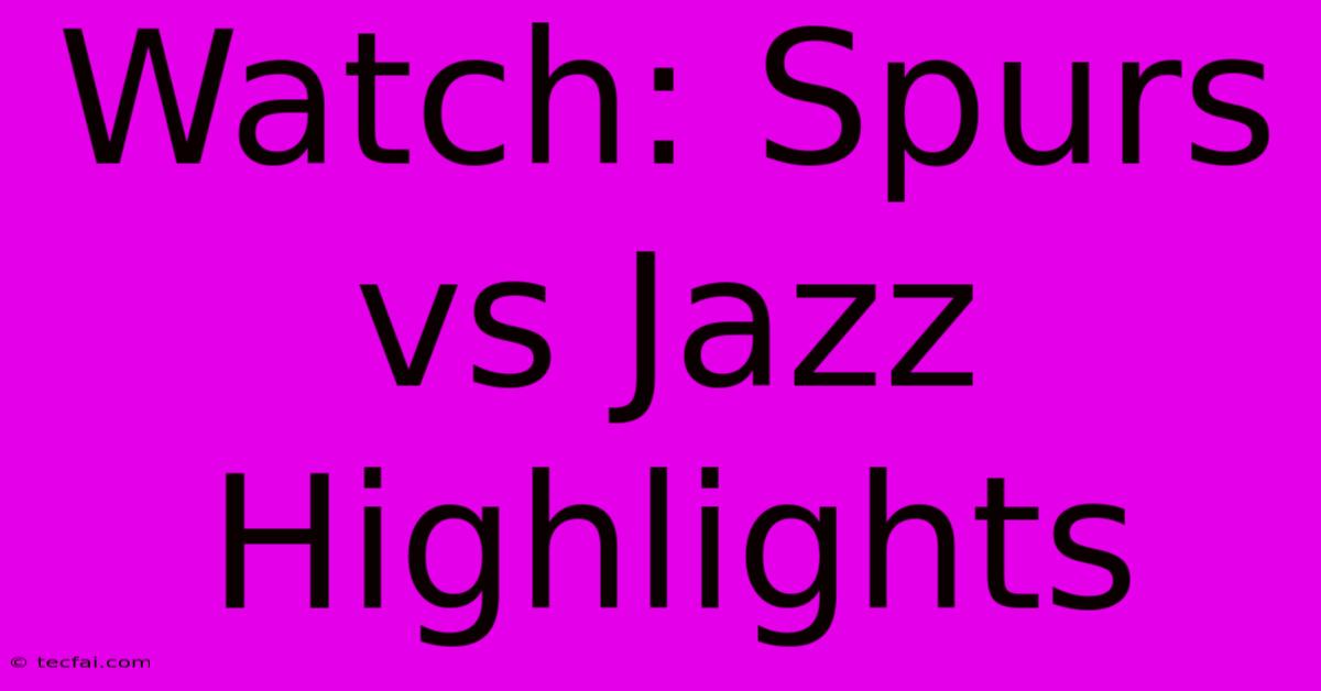 Watch: Spurs Vs Jazz Highlights