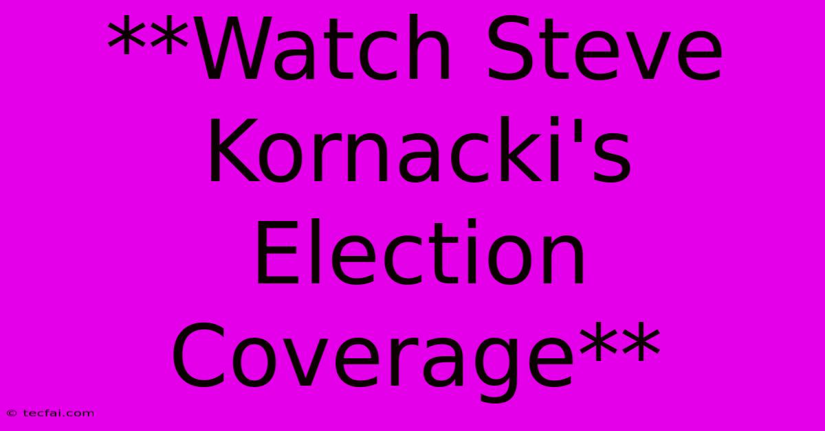 **Watch Steve Kornacki's Election Coverage** 