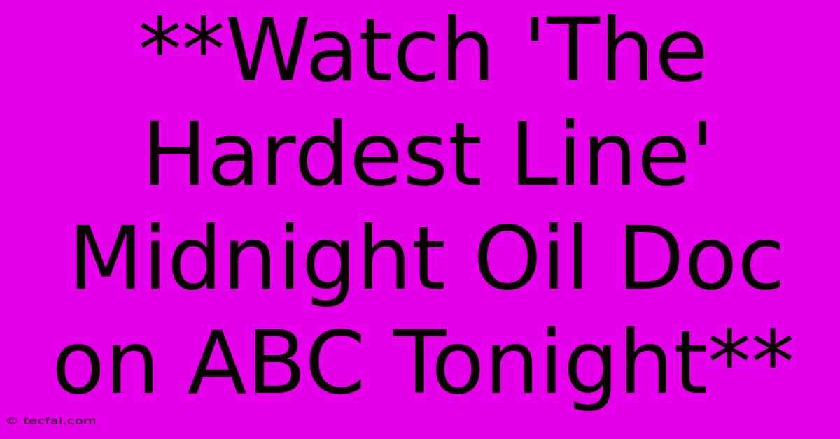 **Watch 'The Hardest Line' Midnight Oil Doc On ABC Tonight** 