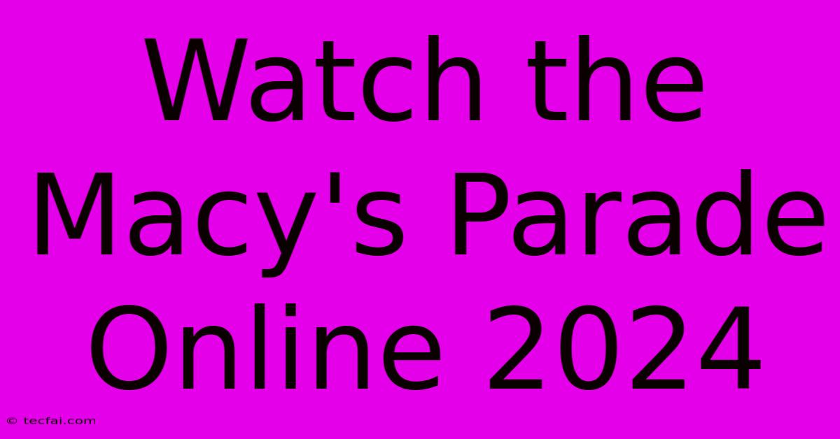 Watch The Macy's Parade Online 2024