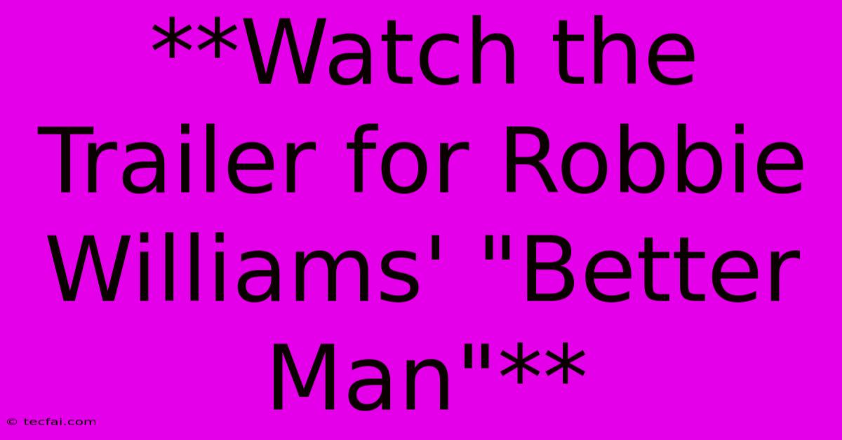 **Watch The Trailer For Robbie Williams' 