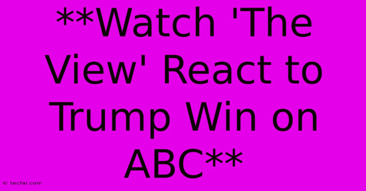 **Watch 'The View' React To Trump Win On ABC**