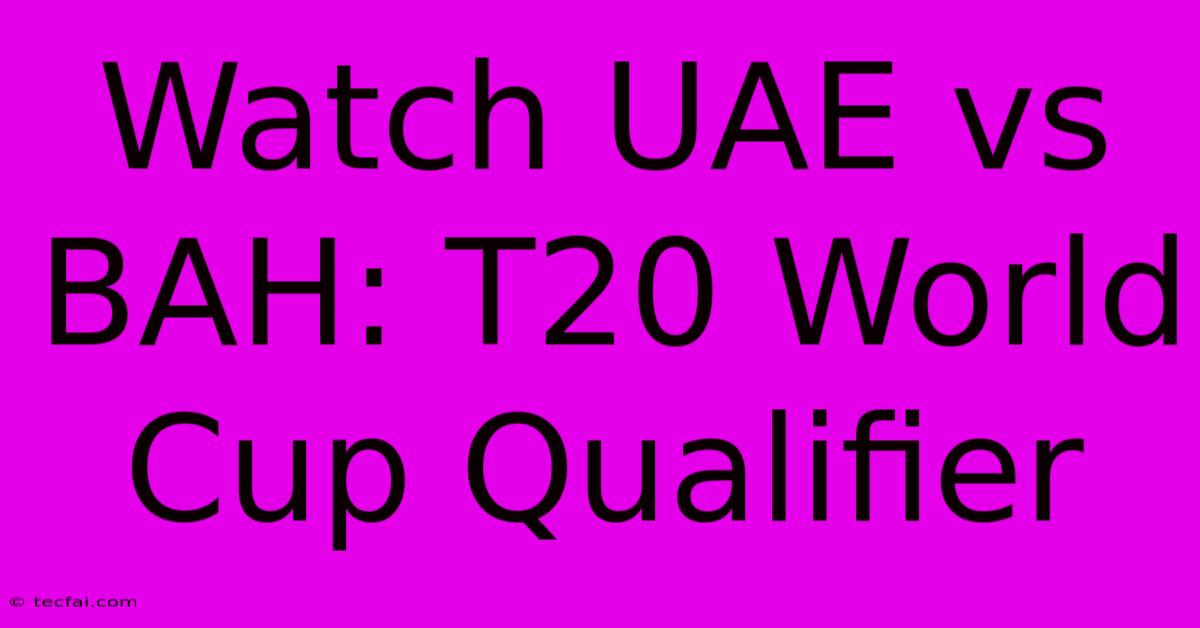 Watch UAE Vs BAH: T20 World Cup Qualifier