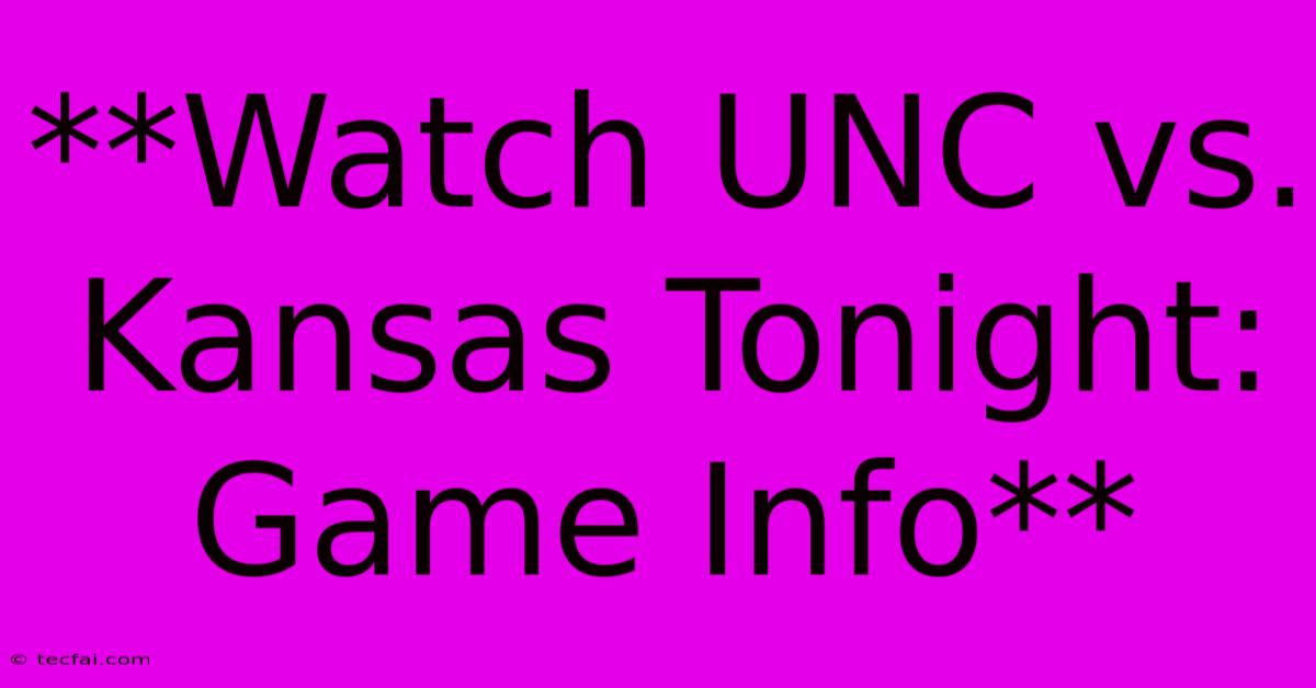 **Watch UNC Vs. Kansas Tonight: Game Info**