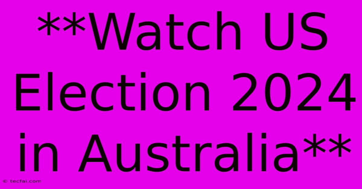 **Watch US Election 2024 In Australia**