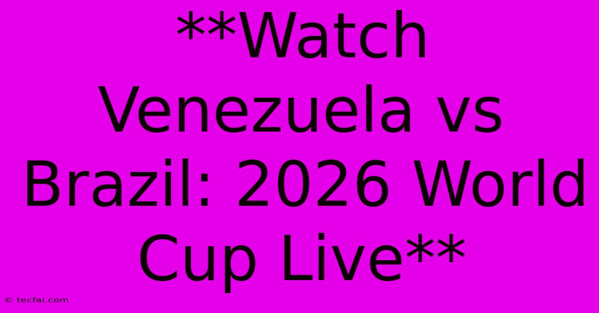 **Watch Venezuela Vs Brazil: 2026 World Cup Live**